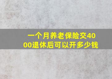 一个月养老保险交4000退休后可以开多少钱