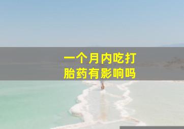 一个月内吃打胎药有影响吗