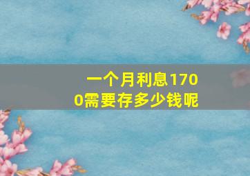 一个月利息1700需要存多少钱呢