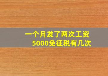 一个月发了两次工资5000免征税有几次