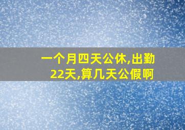 一个月四天公休,出勤22天,算几天公假啊