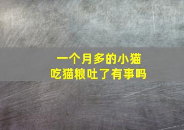 一个月多的小猫吃猫粮吐了有事吗