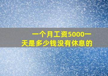 一个月工资5000一天是多少钱没有休息的