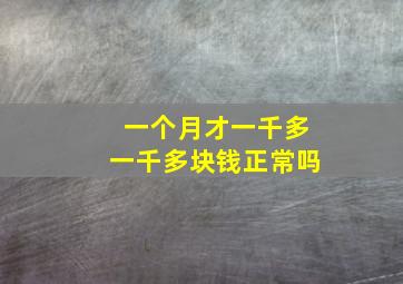 一个月才一千多一千多块钱正常吗