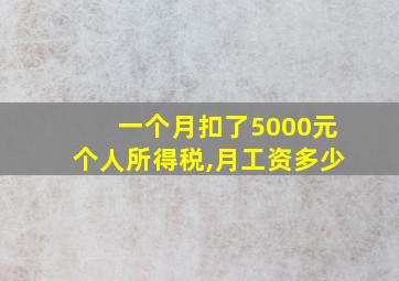 一个月扣了5000元个人所得税,月工资多少