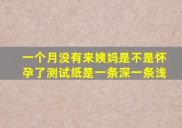 一个月没有来姨妈是不是怀孕了测试纸是一条深一条浅