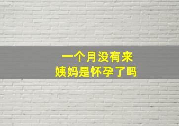 一个月没有来姨妈是怀孕了吗