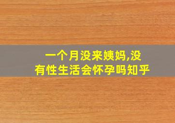 一个月没来姨妈,没有性生活会怀孕吗知乎