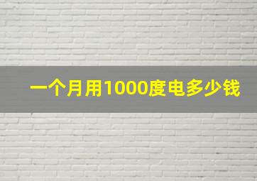 一个月用1000度电多少钱