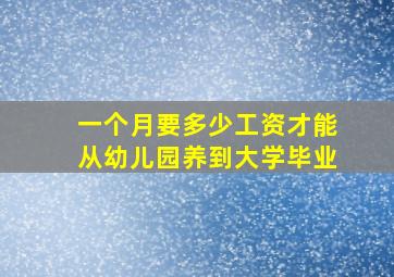 一个月要多少工资才能从幼儿园养到大学毕业