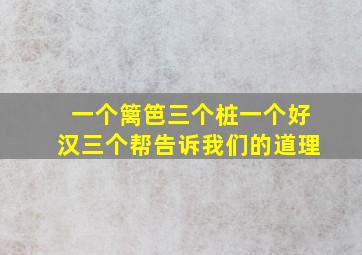 一个篱笆三个桩一个好汉三个帮告诉我们的道理