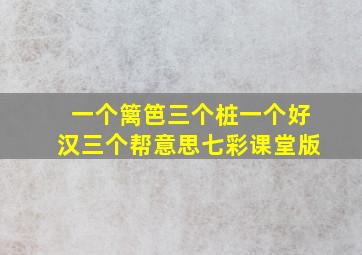 一个篱笆三个桩一个好汉三个帮意思七彩课堂版