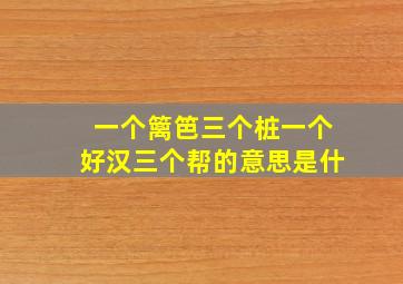 一个篱笆三个桩一个好汉三个帮的意思是什