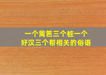 一个篱笆三个桩一个好汉三个帮相关的俗语