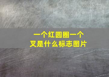 一个红圆圈一个叉是什么标志图片