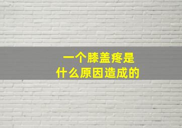 一个膝盖疼是什么原因造成的