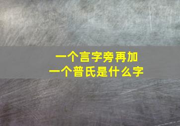 一个言字旁再加一个普氏是什么字