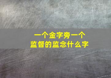 一个金字旁一个监督的监念什么字