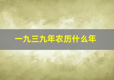 一九三九年农历什么年