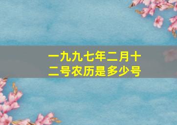 一九九七年二月十二号农历是多少号