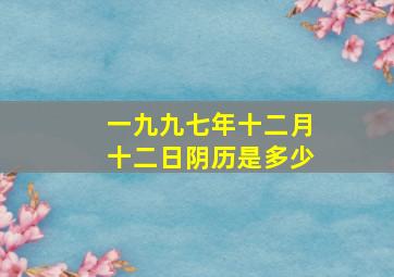 一九九七年十二月十二日阴历是多少