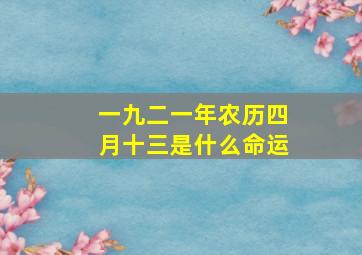 一九二一年农历四月十三是什么命运