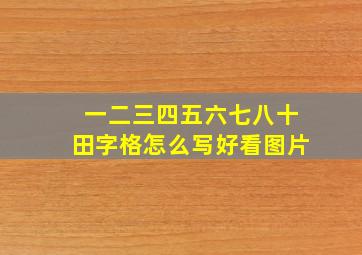 一二三四五六七八十田字格怎么写好看图片