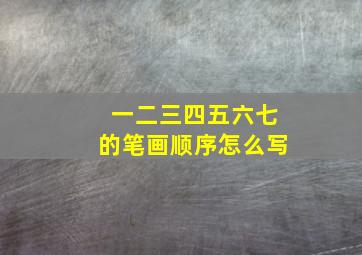 一二三四五六七的笔画顺序怎么写