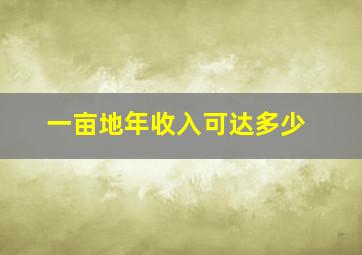 一亩地年收入可达多少