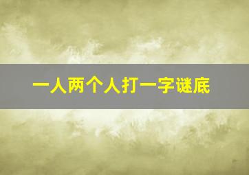 一人两个人打一字谜底