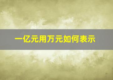 一亿元用万元如何表示