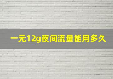 一元12g夜间流量能用多久