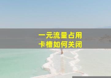 一元流量占用卡槽如何关闭