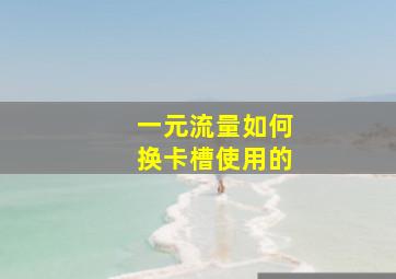 一元流量如何换卡槽使用的