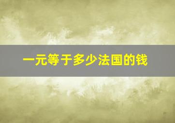 一元等于多少法国的钱