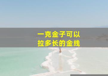 一克金子可以拉多长的金线