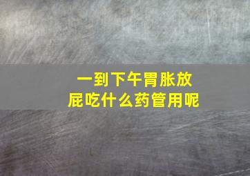 一到下午胃胀放屁吃什么药管用呢