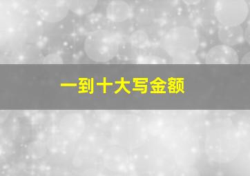 一到十大写金额