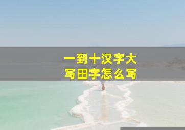 一到十汉字大写田字怎么写