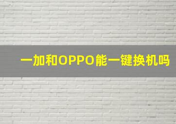 一加和OPPO能一键换机吗