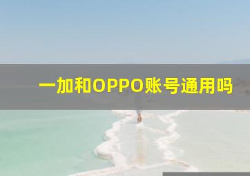 一加和OPPO账号通用吗