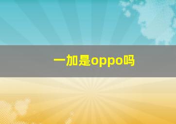 一加是oppo吗