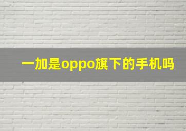 一加是oppo旗下的手机吗