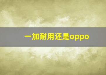 一加耐用还是oppo