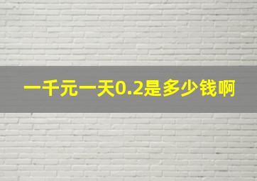 一千元一天0.2是多少钱啊