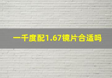 一千度配1.67镜片合适吗