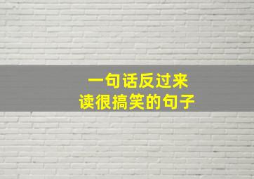 一句话反过来读很搞笑的句子