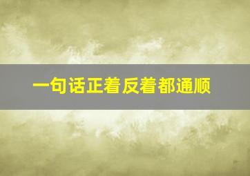 一句话正着反着都通顺