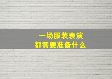 一场服装表演都需要准备什么