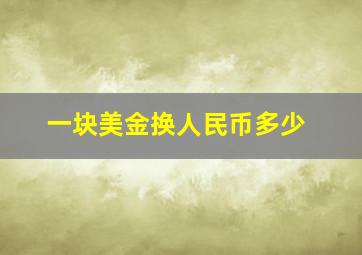 一块美金换人民币多少